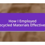 How I Employed Recycled Materials Effectively