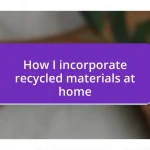 How I incorporate recycled materials at home