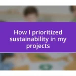 How I prioritized sustainability in my projects