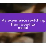 My experience switching from wood to metal