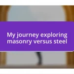 My journey exploring masonry versus steel