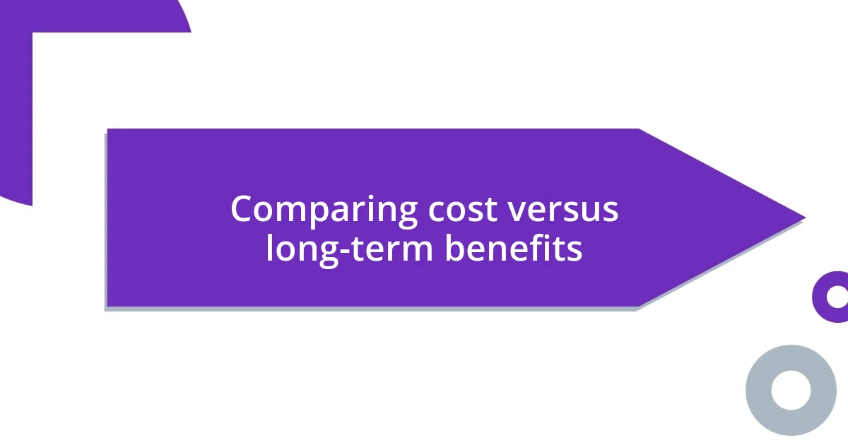 Comparing cost versus long-term benefits