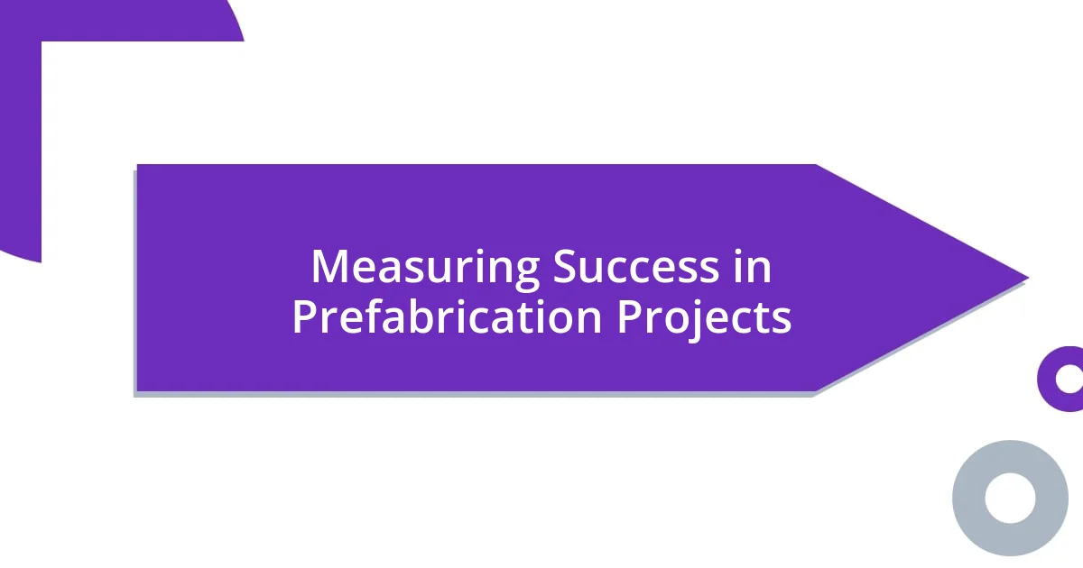 Measuring Success in Prefabrication Projects