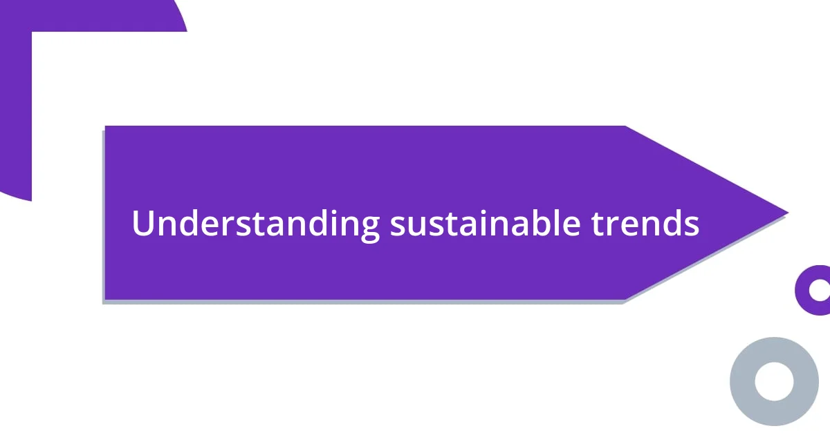 Understanding sustainable trends