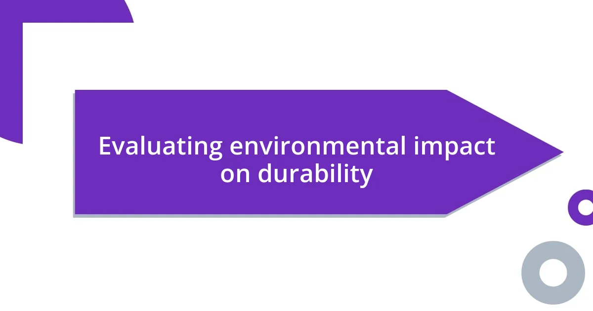 Evaluating environmental impact on durability