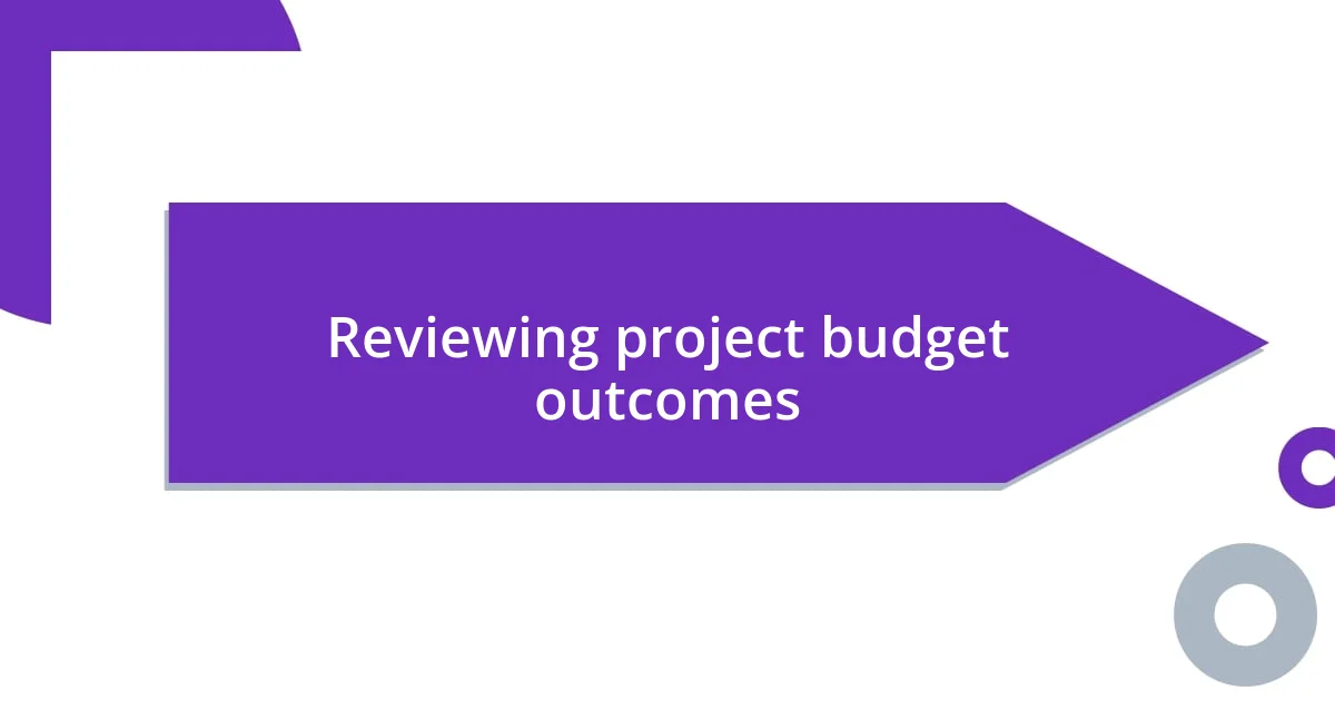 Reviewing project budget outcomes