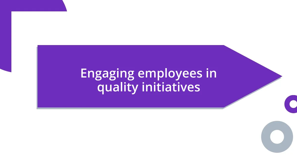 Engaging employees in quality initiatives