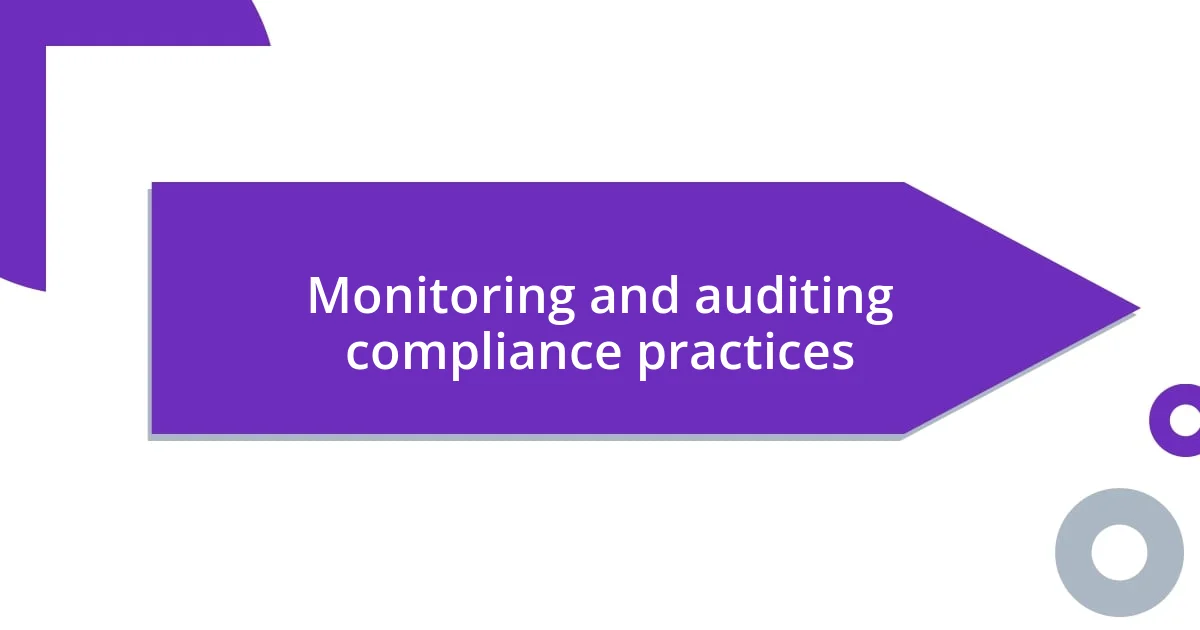 Monitoring and auditing compliance practices