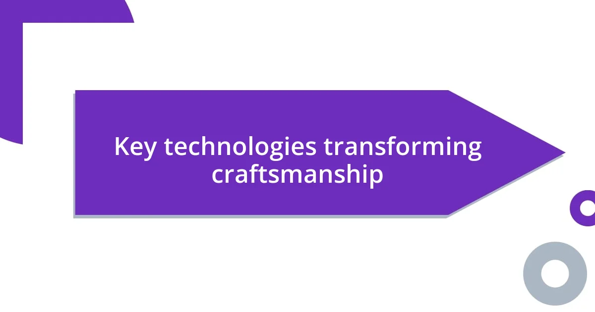 Key technologies transforming craftsmanship