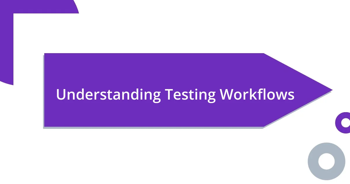 Understanding Testing Workflows