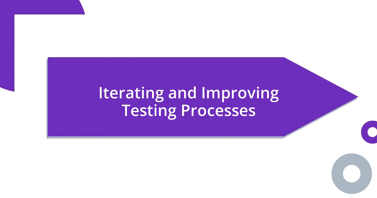 Iterating and Improving Testing Processes