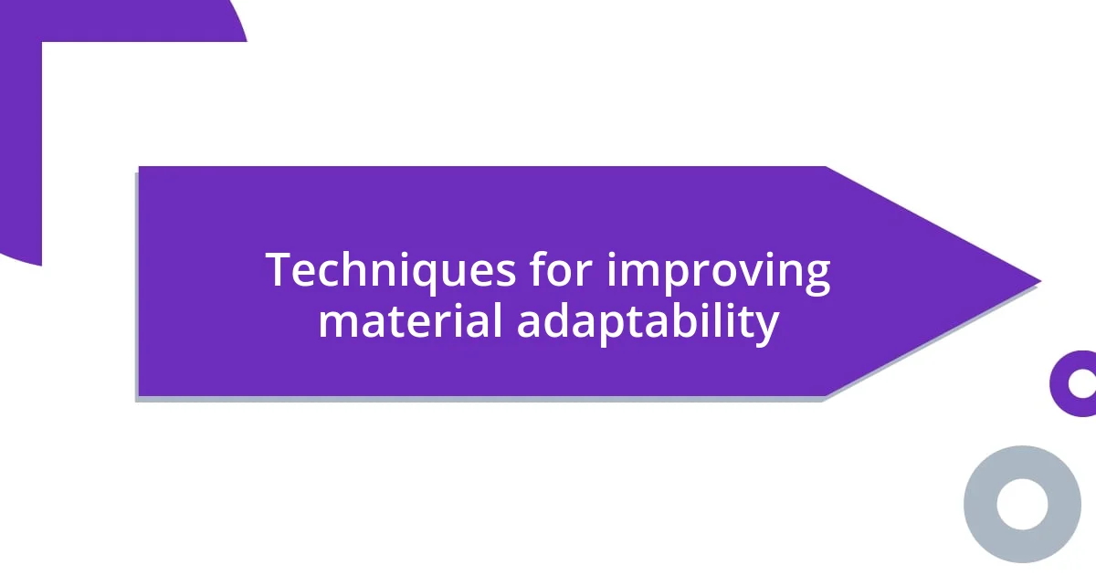 Techniques for improving material adaptability