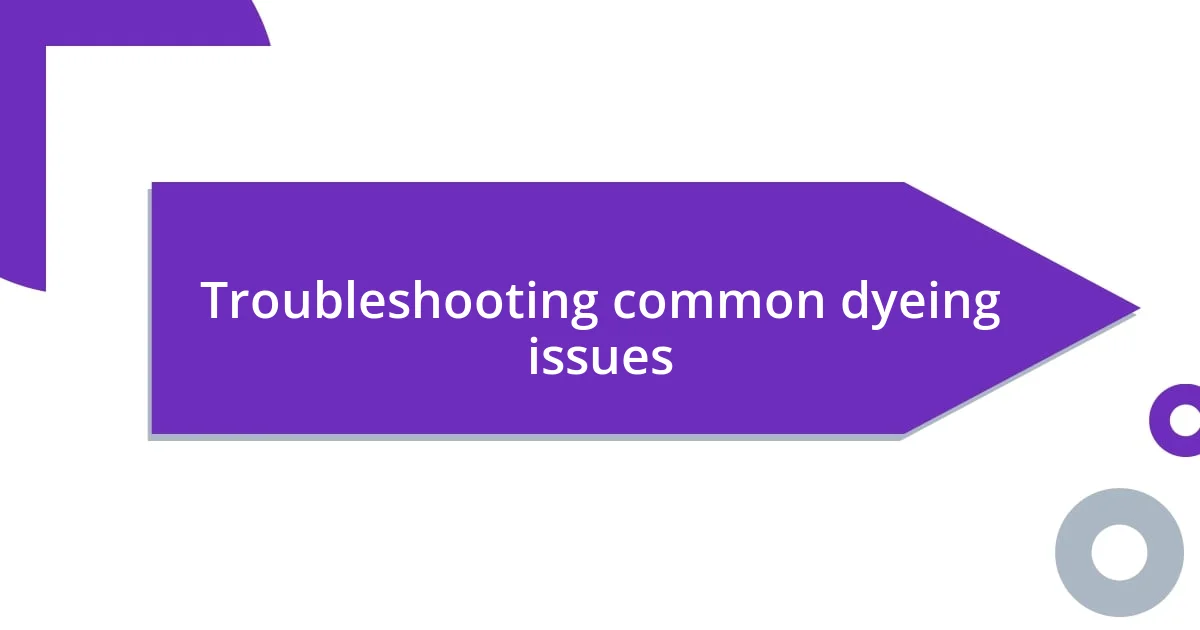 Troubleshooting common dyeing issues